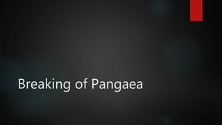 Breaking of Pangaea
 