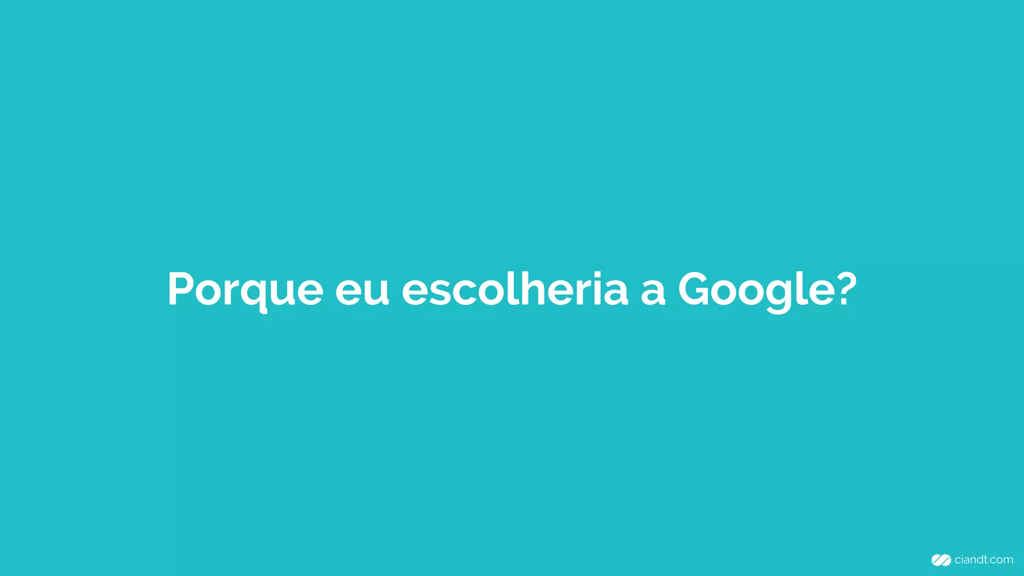 Porque eu escolheria a Google?
 