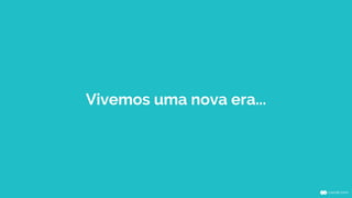 Vivemos uma nova era...
 