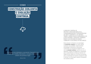 COMO

  CONSTRUÇÃO CONJUNTA
       E EVOLUÇÃO
        CONTÍNUA.



                                                        A PANGEA CAPITAL SE PROPÕE A
                                                        GERAR VALOR A SEUS CLIENTES,
                                                        ATRAVÉS DA REDUÇÃO DE SEUS
                                                        IMPACTOS,VULNERABILIDADES E
                                                        DEPENDÊNCIAS,AUXILIANDO-OS A
                                                        ENCONTRAR O MELHOR CAMINHO
                                                        RUMO À ECONOMIA DE BAIXO
                                                        CARBONO E ESCASSEZ DE RECURSOS.
                                                        Nossa atuação é centrada em uma abordagem
                                                        de construção conjunta com nossos clientes
                                                        e parceiros, que possibilita o desenvolvimento
                                                        de estratégias, treinamentos e ferramentas
                                                        customizados. As propostas se baseiam em um
                                                        ciclo de evolução contínua, que têm inicio em um
                                                        diagnóstico, seguido de engajamento e capacitação
Precisamos nos reinventar e reconectar, buscando uma    para a implementação de mudanças internas e na
relação que redefina felicidade e coloque o bem-estar   cadeia de valor, passam por uma busca de parcerias
             coletivo em primeiro lugar.                para a compensação de impactos e atuação em rede,
                                                        e culminam na comunicação coerente e transparente
                     (Marina Silva)
                                                        dos resultados obtidos.
 