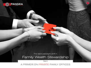 A primer on private family ofFices
The silent paradigm shift in
Family Wealth Stewardship
Part II
 