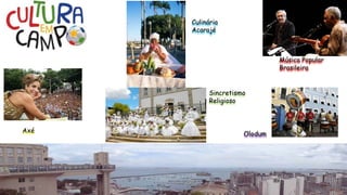 Culinária
Acarajé
Sincretismo
Religioso
Música Popular
Brasileira
Axé Olodum
 