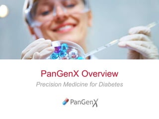 PanGenX Overview
Precision Medicine for Diabetes
 