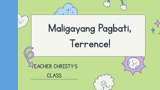 Maligayang Pagbati,
Terrence!
TEACHER CHRISTY'S
CLASS
 