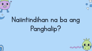 Naiintindihan na ba ang
Panghalip?
 