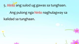 5. Hinlo ang sulod ug gawas sa tunghaan.
Ang pulong nga hinlo naghulagway sa
kalidad sa tunghaan.
 