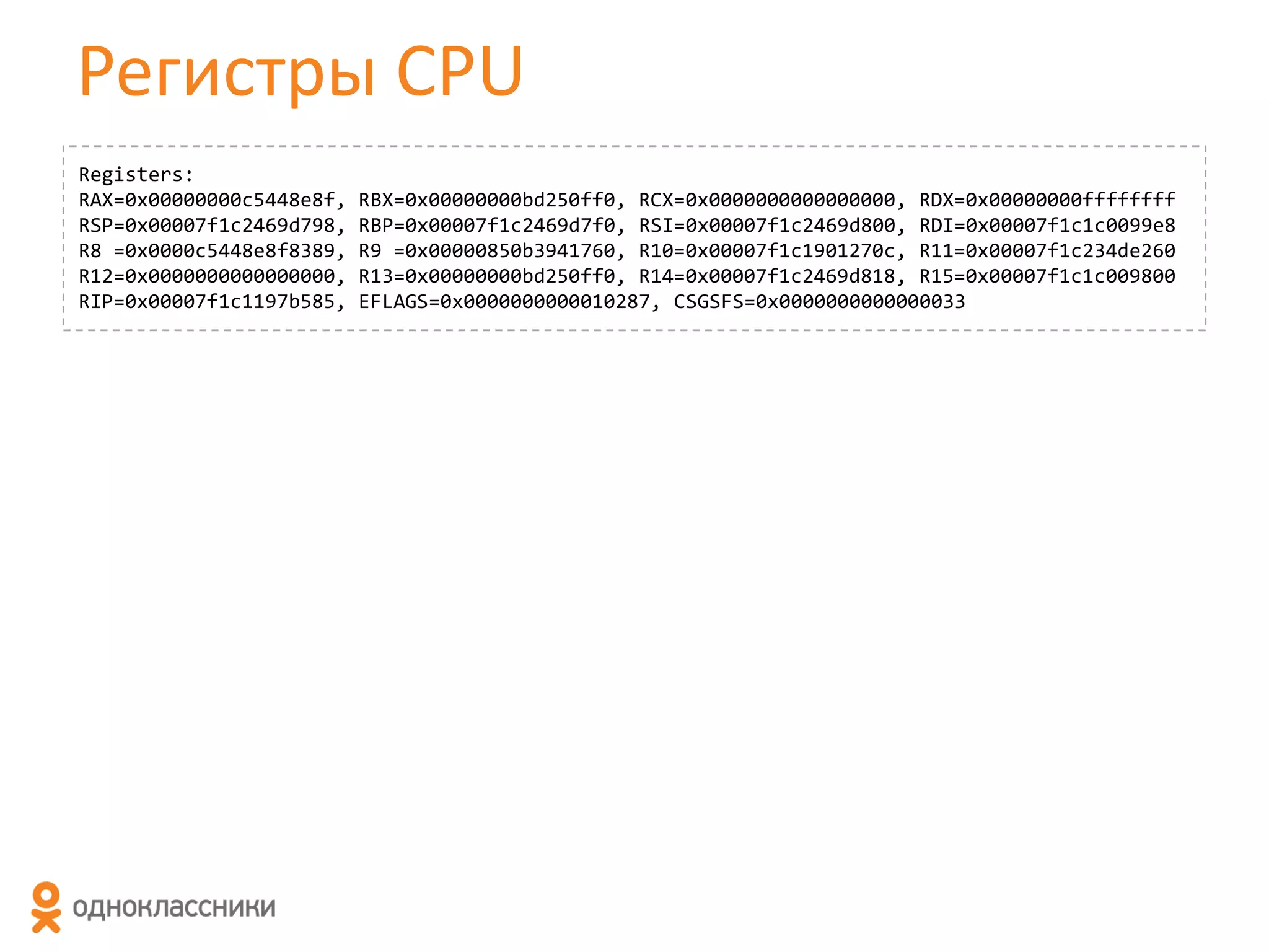 Регистры CPU
Registers:
RAX=0x00000000c5448e8f,
RSP=0x00007f1c2469d798,
R8 =0x0000c5448e8f8389,
R12=0x0000000000000000,
RIP=0x00007f1c1197b585,

RBX=0x00000000bd250ff0, RCX=0x0000000000000000, RDX=0x00000000ffffffff
RBP=0x00007f1c2469d7f0, RSI=0x00007f1c2469d800, RDI=0x00007f1c1c0099e8
R9 =0x00000850b3941760, R10=0x00007f1c1901270c, R11=0x00007f1c234de260
R13=0x00000000bd250ff0, R14=0x00007f1c2469d818, R15=0x00007f1c1c009800
EFLAGS=0x0000000000010287, CSGSFS=0x0000000000000033

 