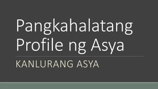 Pangkahalatang
Profile ng Asya
KANLURANG ASYA
 