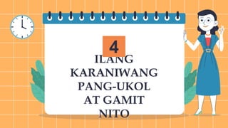 ILANG
KARANIWANG
PANG-UKOL
AT GAMIT
NITO
4
 