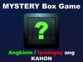 MYSTERY Box Game
Angkinin / Ipamigay ang
KAHON
 