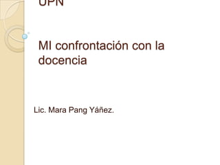 Especialidad en competencias UPNMI confrontación con la docencia Lic. Mara Pang Yáñez.  