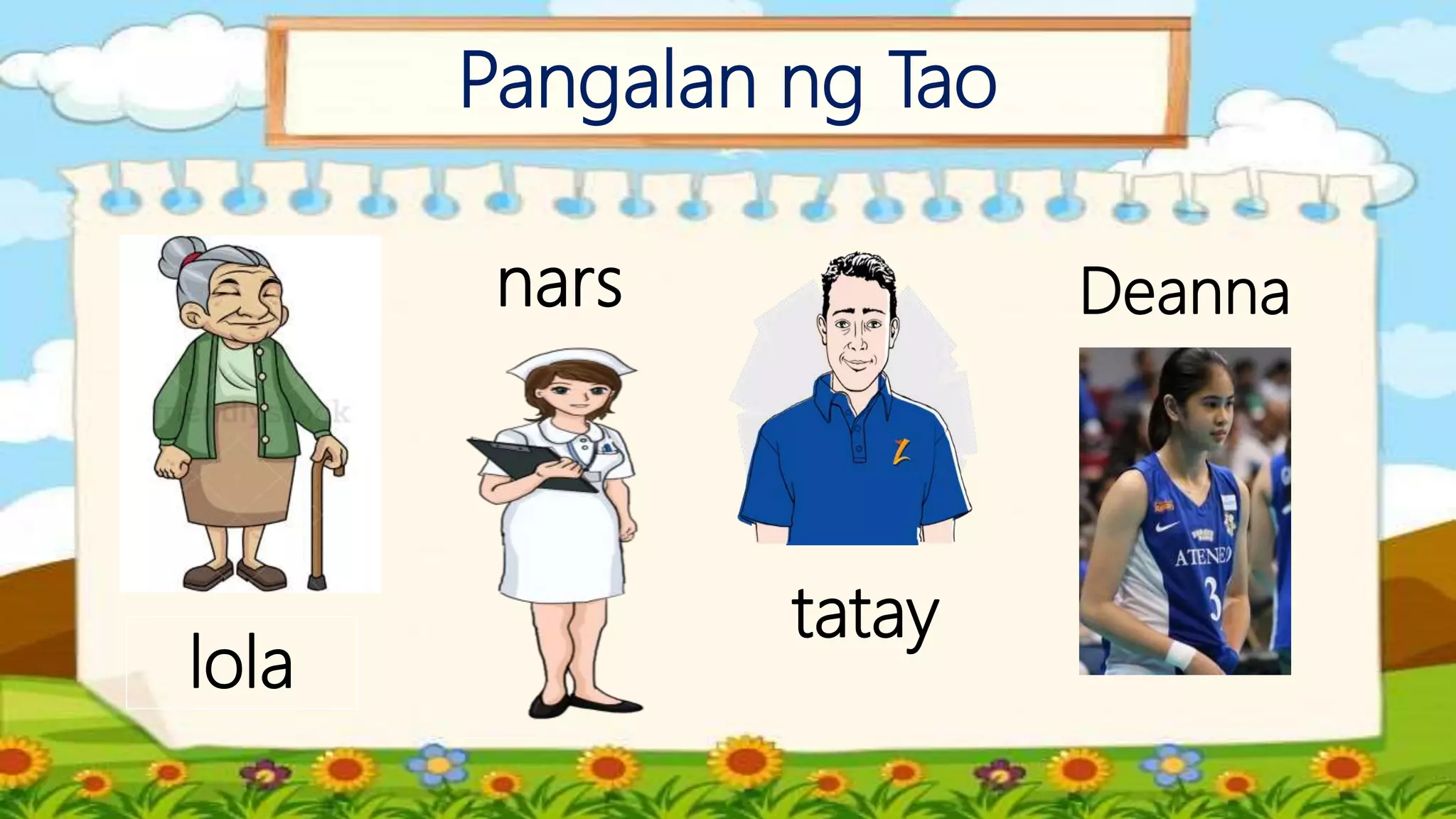 Pangalan ng Tao
lola
nars
tatay
Deanna
