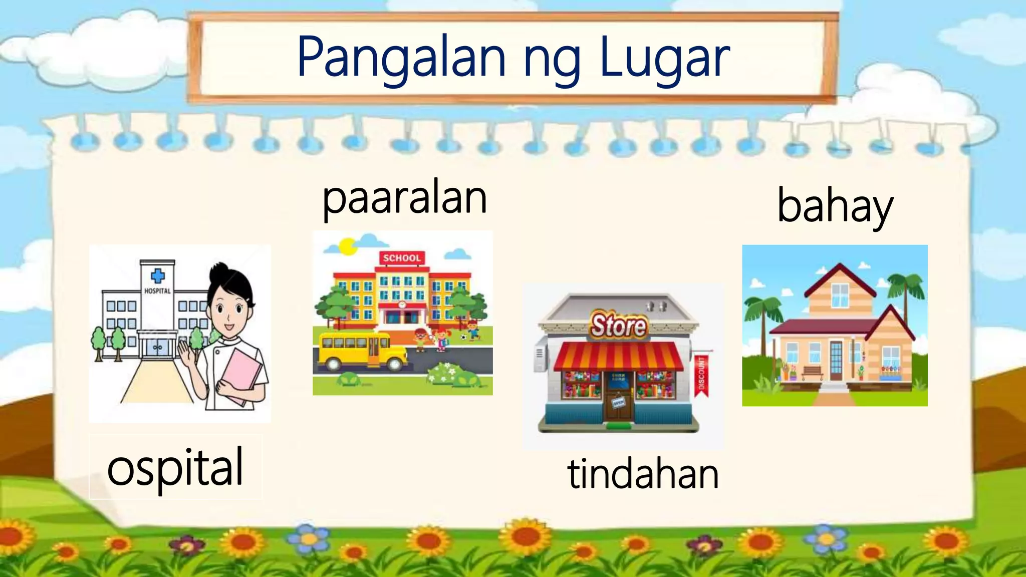 Pangalan ng Lugar
ospital
paaralan
tindahan
bahay