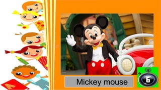 Mickey mouse
 