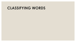 CLASSIFYING WORDS
 
