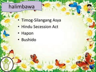 • Timog-Silangang Asya
• Hindu Secession Act
• Hapon
• Bushido
halimbawa
 