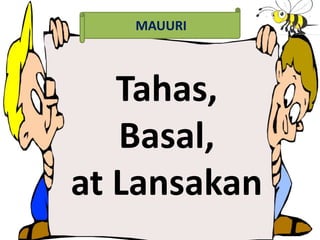Tahas,
Basal,
at Lansakan
MAUURI
 