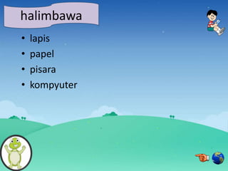 • lapis
• papel
• pisara
• kompyuter
halimbawa
 