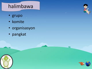 • grupo
• komite
• organisasyon
• pangkat
halimbawa
 