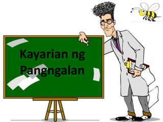 Kayarian ng
Pangngalan
 