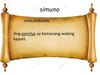 simuno
»HALIMBAWA:
Ang pamilya ay kamanang walang
kapalit.
 