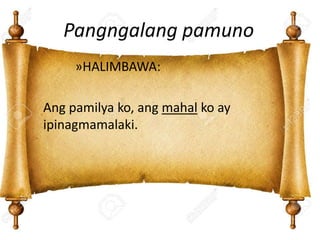 Pangngalang pamuno
»HALIMBAWA:
Ang pamilya ko, ang mahal ko ay
ipinagmamalaki.
 