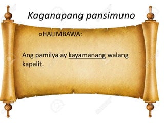Kaganapang pansimuno
»HALIMBAWA:
Ang pamilya ay kayamanang walang
kapalit.
 
