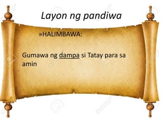 Layon ng pandiwa
»HALIMBAWA:
Gumawa ng dampa si Tatay para sa
amin
 