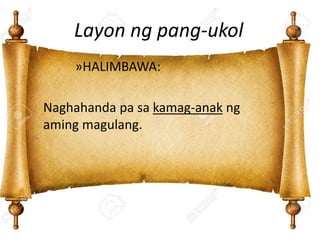 Layon ng pang-ukol
»HALIMBAWA:
Naghahanda pa sa kamag-anak ng
aming magulang.
 