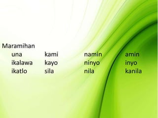 Maramihan
una
ikalawa
ikatlo
kami
kayo
sila
namin
ninyo
nila
amin
inyo
kanila
 