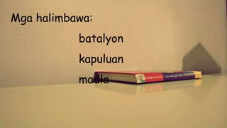 Mga halimbawa:
batalyon
kapuluan
madla
 