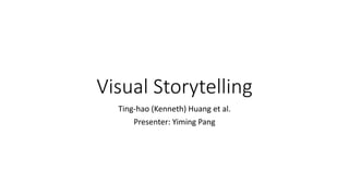 Visual Storytelling
Ting-hao (Kenneth) Huang et al.
Presenter: Yiming Pang
 