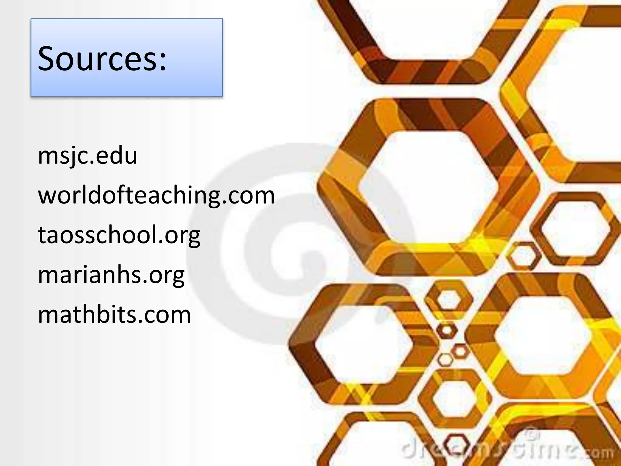 Sources:
msjc.edu
worldofteaching.com
taosschool.org
marianhs.org
mathbits.com
 