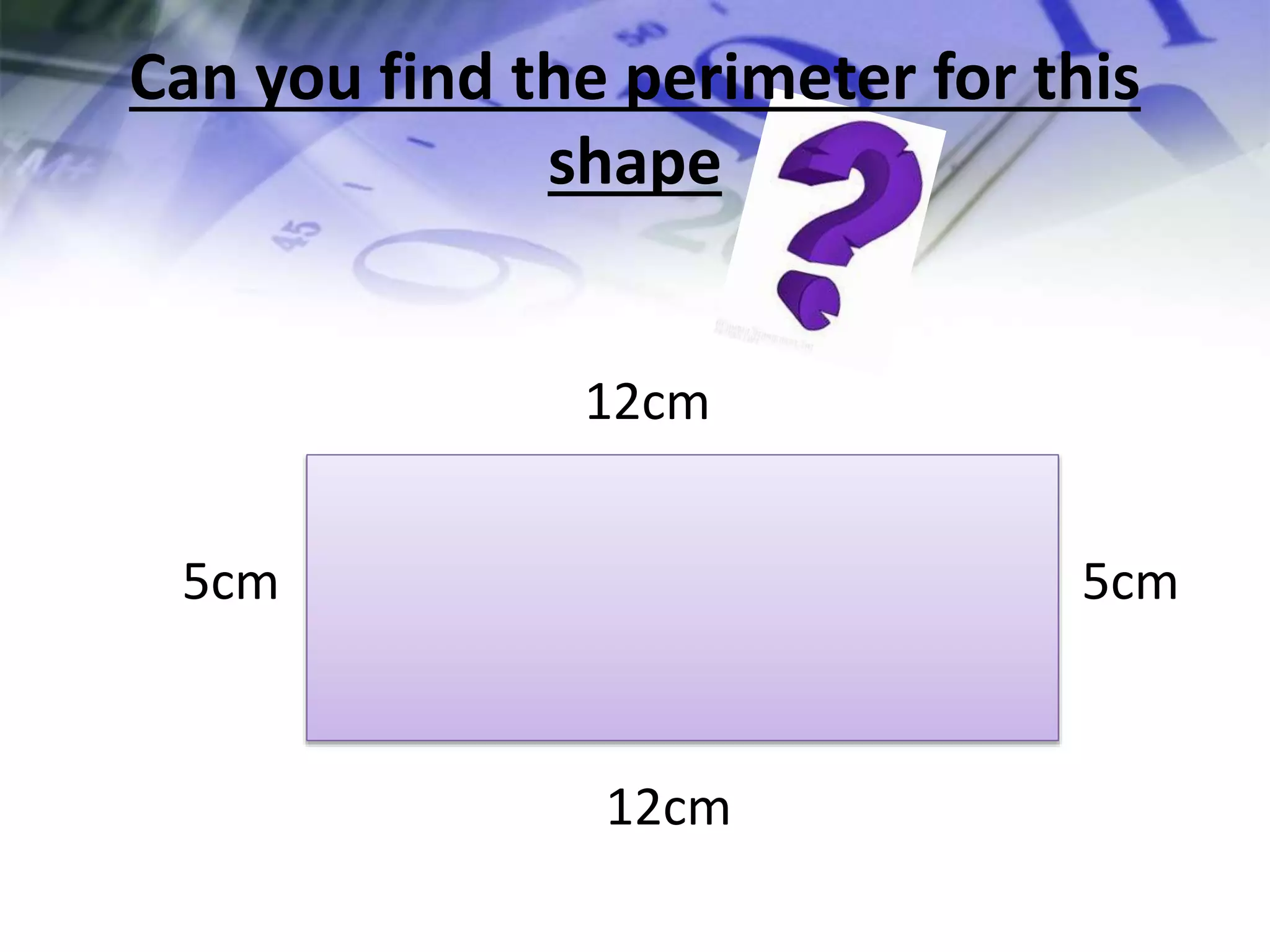 Can you find the perimeter for this
shape
12cm
5cm5cm
12cm
 