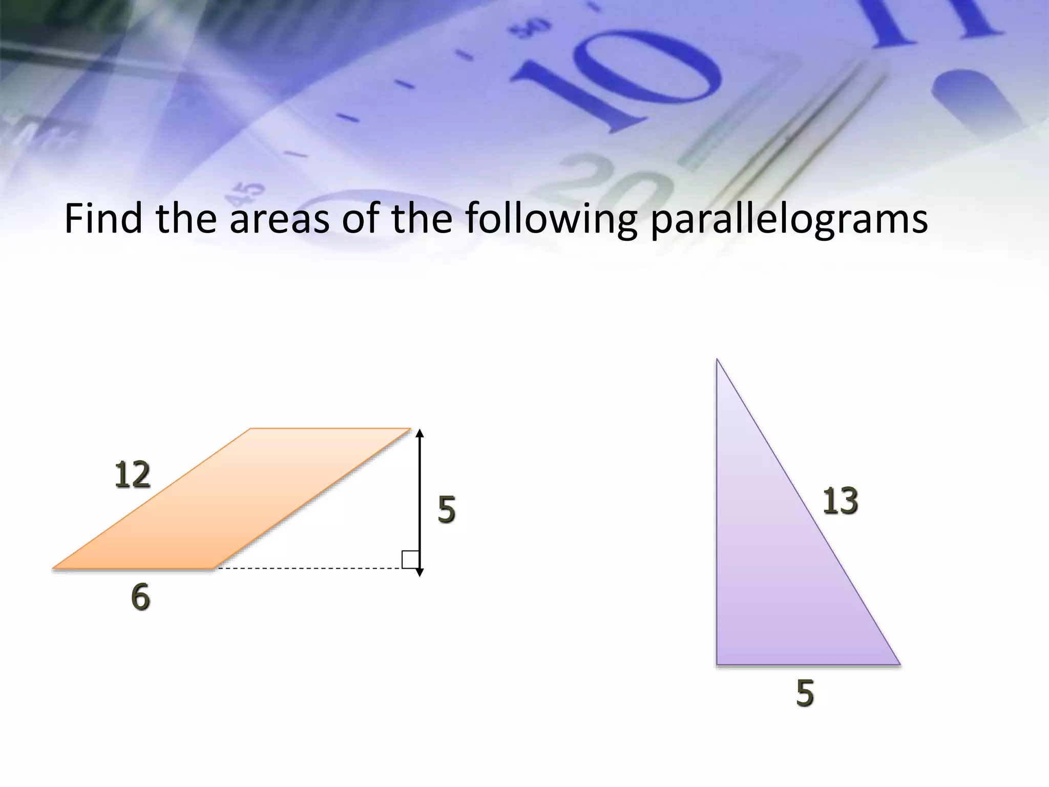 Find the areas of the following parallelograms
12
5
6
13
5
 