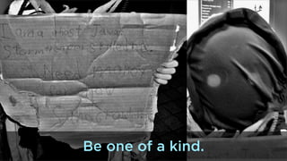 Be one of a kind.

 