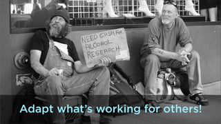 Adapt what’s working for others!

 