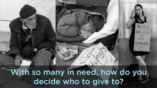 With so many in need, how do you
decide who to give to?

 