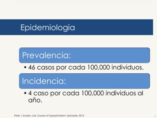 Epidemiologia

• 46 casos por cada 100,000 individuos.

• 4 caso por cada 100,000 individuos al
año.
Peter J. Snyder, cols. Causes of hypopituitarism. Uptodate. 2013

4

 