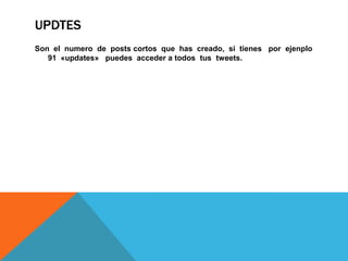 UPDTES
Son el numero de posts cortos que has creado, si tienes por ejenplo
91 «updates» puedes acceder a todos tus tweets.
 