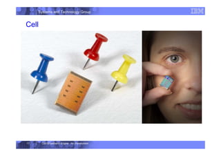 Systems and Technology Group
Cell Broadband Engine - An Introduction
17
Cell
Systems and Technology Group
 