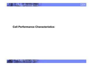 Systems and Technology Group
Cell Broadband Engine - An Introduction
37
Cell Performance Characteristics
 
