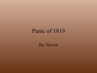 Panic of 1819 By: Steven 