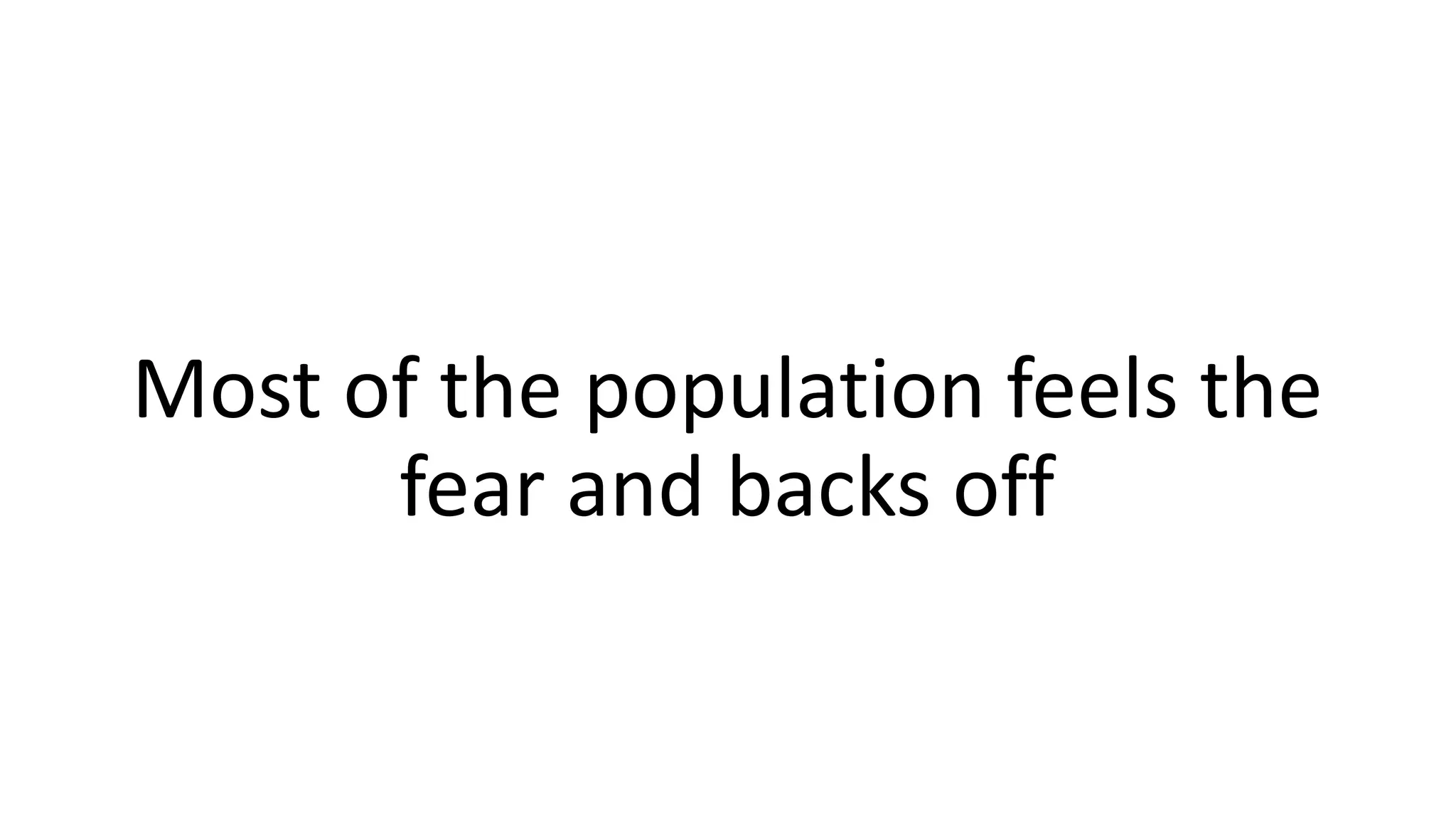 Most of the population feels the
fear and backs off
 
