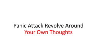 Panic Attack Revolve Around
Your Own Thoughts
 