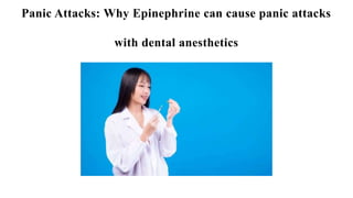 Panic Attacks: Why Epinephrine can cause panic attacks
with dental anesthetics
 