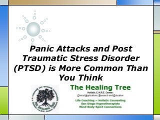 Panic Attacks and Post
Traumatic Stress Disorder
(PTSD) is More Common Than
You Think
 