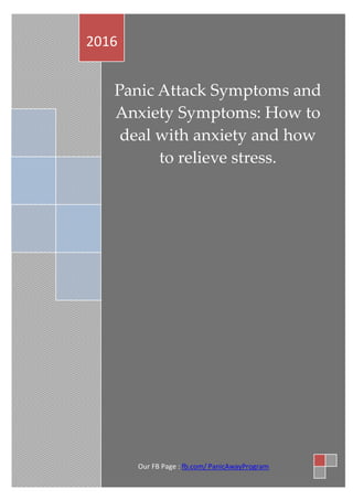 Panic Attack Symptoms and
Anxiety Symptoms: How to
deal with anxiety and how
to relieve stress.
2016
Our FB Page : fb.com/ PanicAwayProgram
 