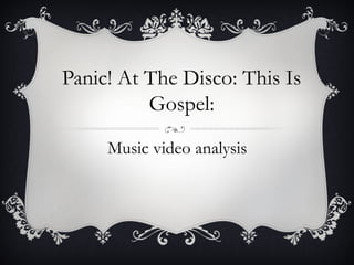 Panic! At The Disco: This Is 
Gospel: 
Music video analysis 
 