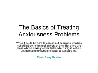The Basics of Treating Anxiousness Problems While it could be hard to search out someone who has not skilled some form of anxiety of their life, there are these whose anxiety never fades which might make it unattainable for suffers to steer a standard life. Panic Away Review 
